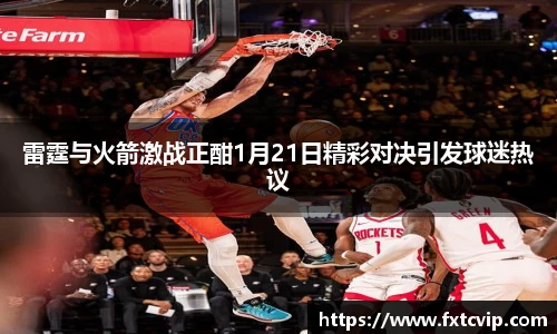 雷霆与火箭激战正酣1月21日精彩对决引发球迷热议